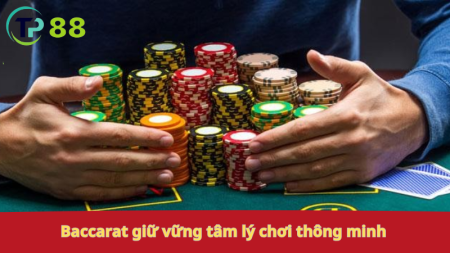 Baccarat: giữ vững tâm lý, chơi thông minh.