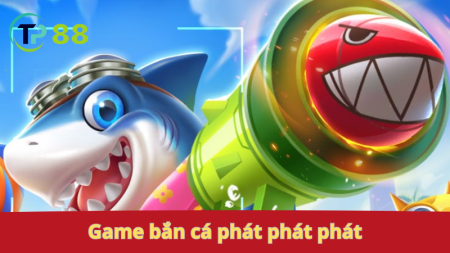 Game bắn cá phát phát phát: bắn là trúng.