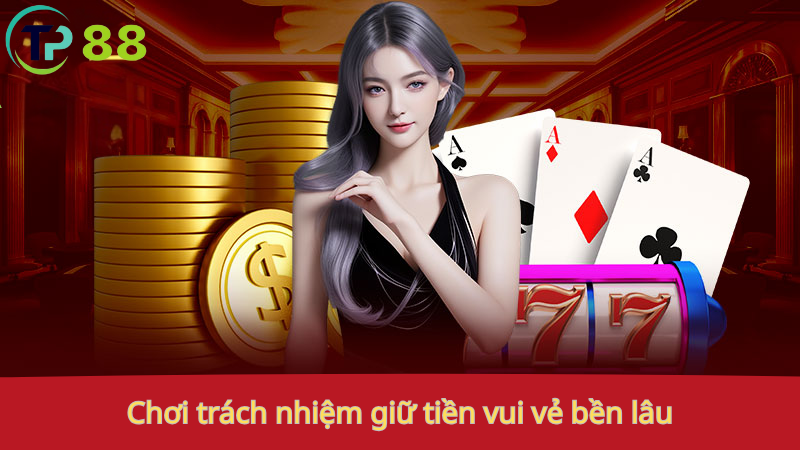 Chơi Có Trách Nhiệm 1 Chơi trách nhiệm: giữ tiền, vui vẻ bền lâu.