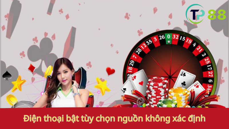 Tải App TyPhu88 2 Điện thoại: bật tùy chọn nguồn không xác định.
