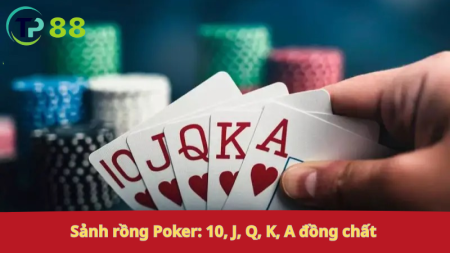 Sảnh rồng Poker: 10, J, Q, K, A đồng chất.