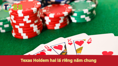 Texas Hold'em: hai lá riêng, năm chung.