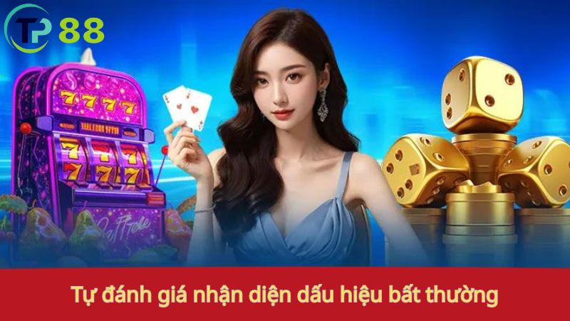 Chơi Có Trách Nhiệm 3 Tự đánh giá: nhận diện dấu hiệu bất thường.