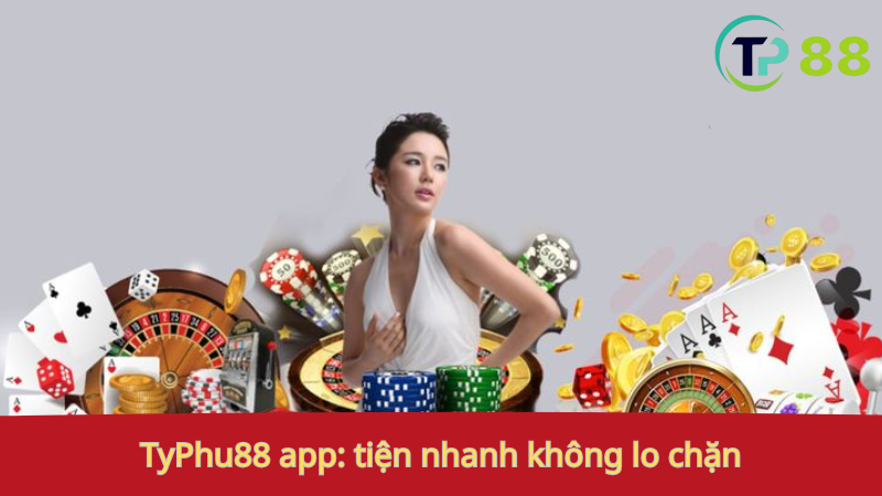 Tải App TyPhu88 1 TyPhu88 app: tiện, nhanh, không lo chặn.