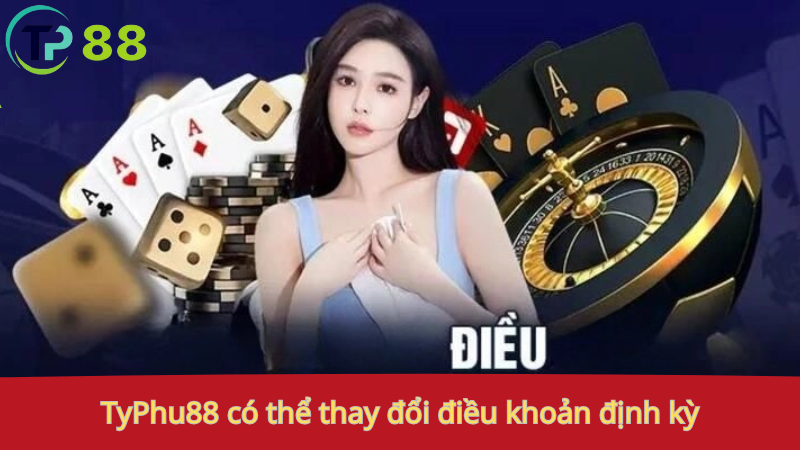Điều khoản và Điều kiện: 3 TyPhu88: có thể thay đổi điều khoản định kỳ.