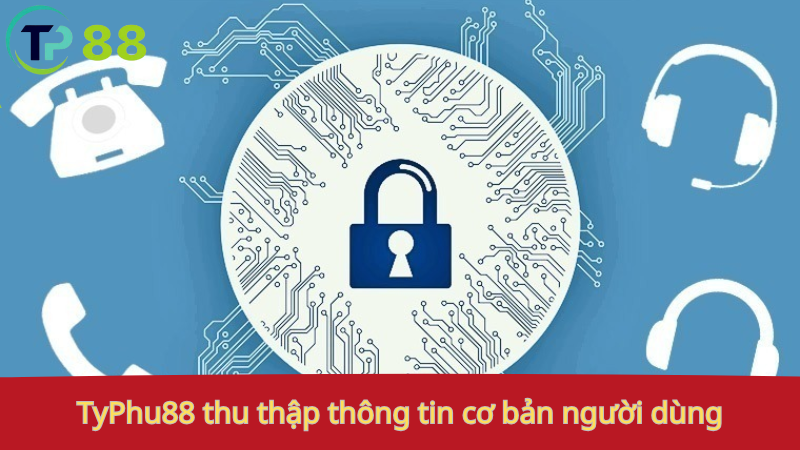 Chính sách bảo mật 1 TyPhu88: thu thập thông tin cơ bản người dùng.