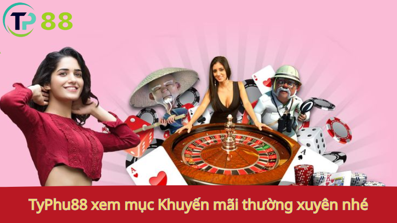 Khuyến Mãi TyPhu88 3 TyPhu88: xem mục "Khuyến mãi" thường xuyên nhé.